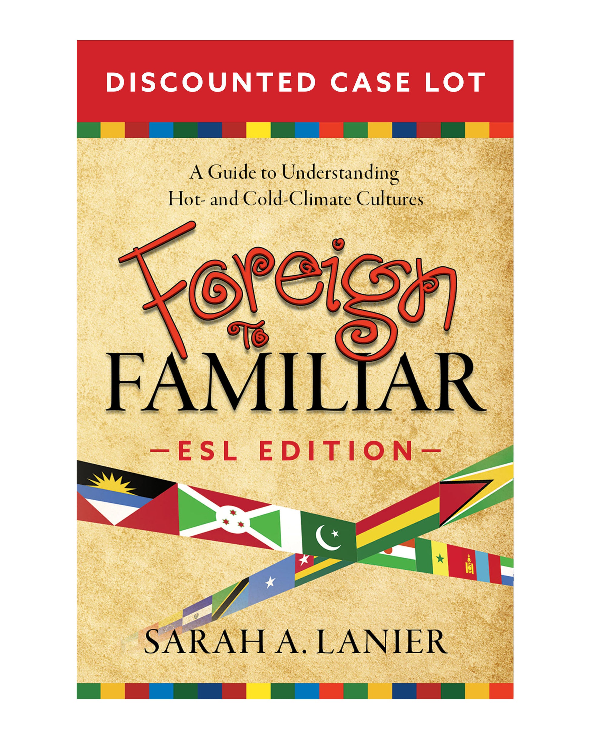 Front cover of the book 'Foreign to Familiar: A Guide to Understanding Hot- and Cold-Climate Cultures' ESL Edition by Sarah A. Lanier, featuring a textured beige background with red and black title text and multicolored flag graphics.