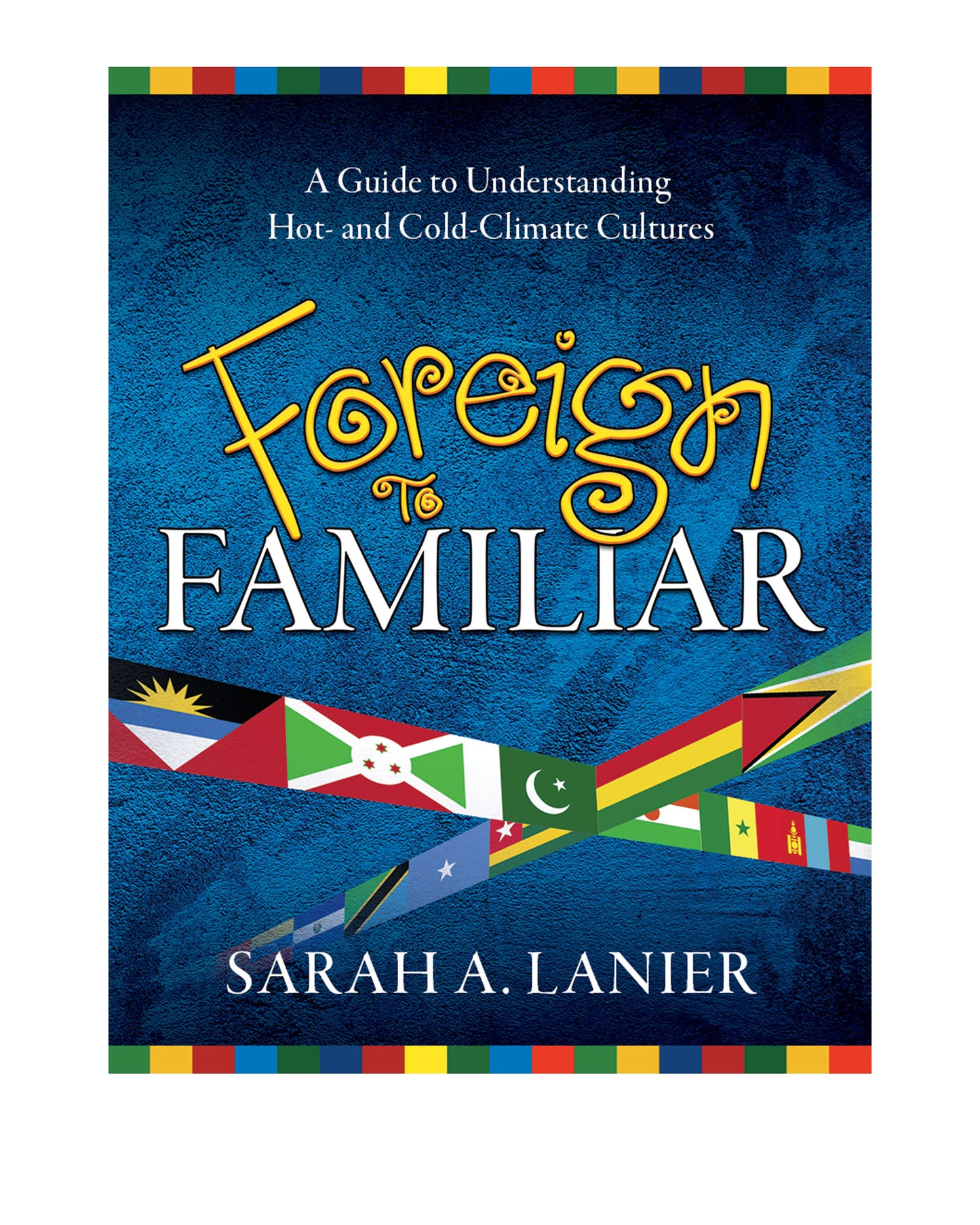 Foreign to Familiar, 2nd Edition, A Guide to Understanding Hot-and Cold-Climate Cultures.