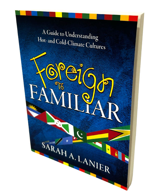 Foreign to Familiar, 2nd Edition, A Guide to Understanding Hot-and Cold-Climate Cultures.