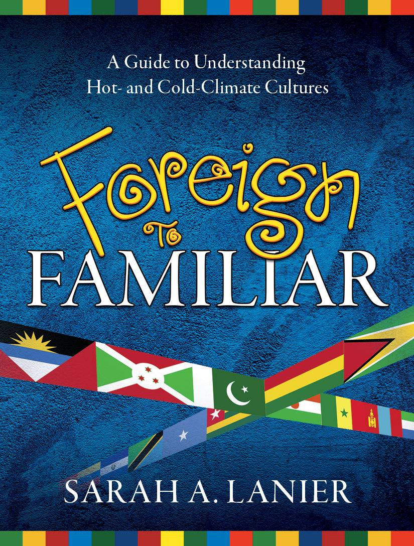 Foreign to Familiar, A Guide to Understanding Hot-and Cold-Climate Cultures.